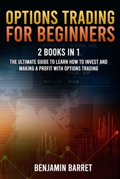 Options Trading for Beginners: 2 Books in 1: The Ultimate Guide to Learn how to invest and Making a Profit with Options Trading.