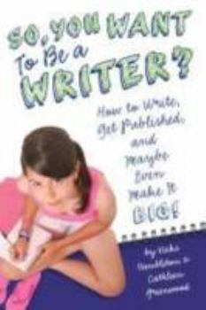 Hardcover So, You Want to Be a Writer?: How to Write, Get Published, and Maybe Even Make It Big! (Be What You Want) Book