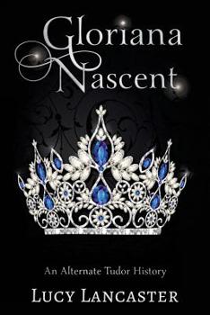 Paperback Gloriana Nascent: An Alternate Tudor History Book