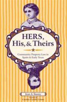 Hers, His, And Theirs: Community Property Law in Spain And Early Texas - Book  of the American Liberty and Justice