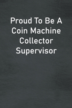 Paperback Proud To Be A Coin Machine Collector Supervisor: Lined Notebook For Men, Women And Co Workers Book