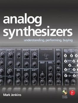 Analog Synthesizers: Understanding, Performing, Buying from the Legacy of Moog to Software Synthesis