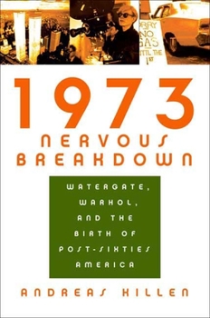 Hardcover 1973 Nervous Breakdown: Watergate, Warhol, and the Birth of Post-Sixties America Book