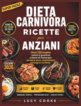 Dieta carnivora Ricette per anziani: Oltre 100 ricette veloci e gustose a base di carne per perdere peso, aumentare l'energia e la forza.