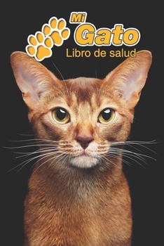 Mi Gato Libro de salud: Abisinio | 109 páginas 15cm x 23cm A5 | Cuaderno para llenar | Agenda de Vacunas | Seguimiento Médico | Visitas Veterinarias | Diario de un Gato | Contactos (Spanish Edition)