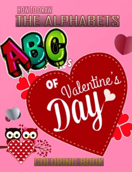Paperback How To Draw The ABC's of Valentine's Day Alphabets Coloring Book: A Funny, Kids And Adults About Learn the Alphabet, A Valentine's Day Gift For Boys a Book