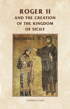 Paperback Roger II and the Creation of the Kingdom of Sicily Book