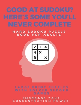 Paperback Good at Sudoku? Here's some you'll never complete - Hard Sudoku Puzzle Book for Adults: Large Print Puzzles with Solved Sudoku Games -: Fun & Fitness [Large Print] Book