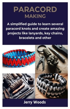 Paperback Paracord Making: A simplified guide to learn several paracord knots and create amazing projects like lanyards, key chains, bracelets an Book