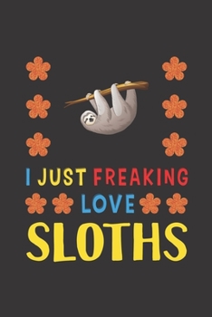 Paperback I Just Freaking Love Sloths: Sloth Lovers Funny Gifts Journal Lined Notebook 6x9 120 Pages Book
