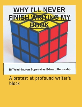 Paperback Why I will never finish writing my book: A protest at profound writer's block Book