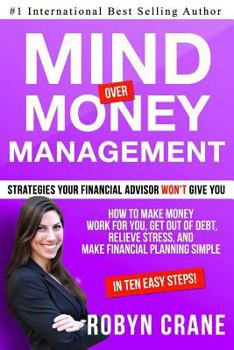 Paperback MIND over MONEY MANAGEMENT: Strategies Your Financial Advisor Won't Give You: How To Make Money Work For You, Get Out Of Debt, Relieve Stress And Book