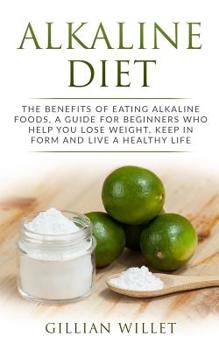 Paperback Alkaline Diet: The Benefits of Eating Alkaline Foods, a Guide for Beginners Who Help You Lose Weight, Keep in Form and Live a Healthy Book