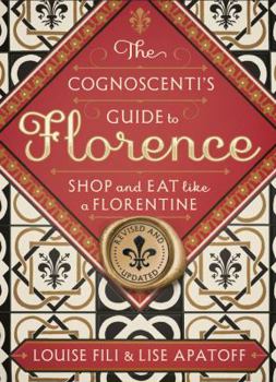 Paperback The Cognoscenti's Guide to Florence: Shop and Eat Like a Florentine, Revised Edition (Pocket Size, 8 Walking Tours Showcasing the Best Shops, Full-Col Book