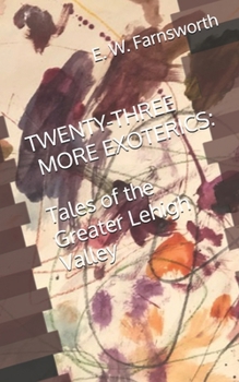 Twenty-Three More Exoterics: Tales of The Greater Lehigh Valley