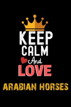 Paperback Keep Calm And Love arabian horses Notebook - arabian horses Funny Gift: Lined Notebook / Journal Gift, 120 Pages, 6x9, Soft Cover, Matte Finish Book