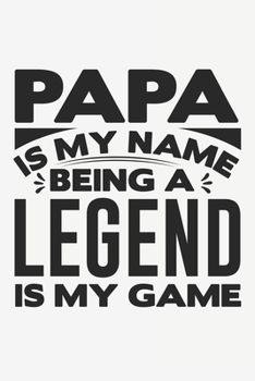 Papa Is My Name Being Legend Is My Game: Lined Notebook / Journal Gift For Him Her, 130 Pages 6x9, Soft Cover Matte Finish