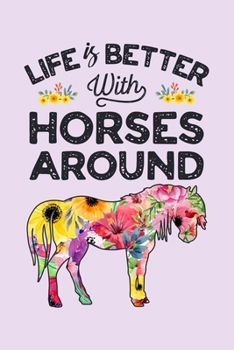 Paperback Life is Better With Horses Around: Horse Lined Notebook, Journal, Organizer, Diary, Composition Notebook, Gifts for Horse Riders and Lovers Book