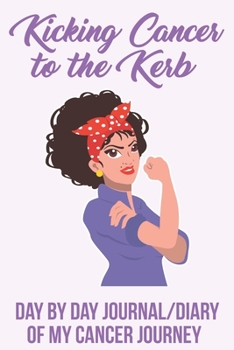 Kicking Cancer to the Kerb Day by Day Journal/Diary of My Cancer Journey: Lilac Ribbon for all cancers