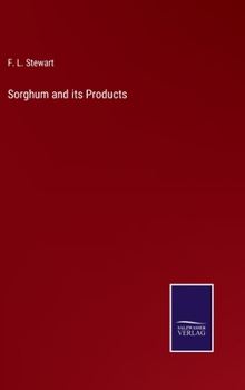 Sorghum and Its Products: An Account of Recent Investigations Concerning the Value of Sorghum in Sug