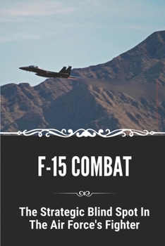 Paperback F-15 Combat: The Strategic Blind Spot In The Air Force's Fighter: F-15 Eagle Book