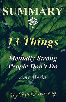 Paperback Summary - 13 Things Mentally Strong People Don't Do: By Amy Morin - Take Back Your Power, Embrace Change, Face Your Fears, and Train Your Brain for Ha Book