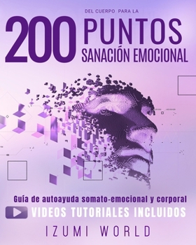 200 PUNTOS DEL CUERPO PARA LA SANACIÓN EMOCIONAL: Guía de autoayuda somato-emocional y corporal con ejercicios de acupresión, masaje, meditación, ... Qi Gong, Tai Chi, Reiki