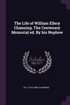 Paperback The Life of William Ellery Channing. The Centenary Memorial ed. By his Nephew Book