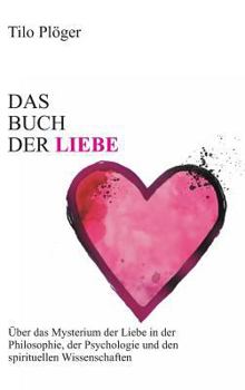 Hardcover Das Buch der Liebe: Das Buch der Liebe Über das Mysterium der Liebe in der Philosophie, der Psychologie und den spirituellen Wissenschaften [German] Book