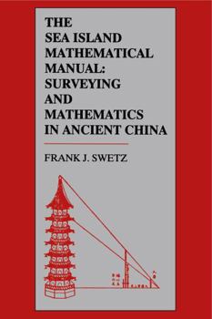 Hardcover The Sea Island Mathematical Manual: Surveying and Mathematics in Ancient China Book