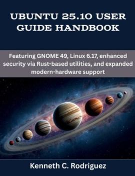 Paperback Ubuntu 25.10 User Guide Handbook: Featuring GNOME 49, Linux 6.17, enhanced security via Rust-based utilities, and expanded modern-hardware support Book