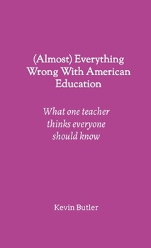 Paperback (Almost) Everything Wrong With American Education: What one teacher thinks everyone should know Book