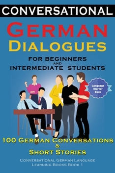 Paperback Conversational German Dialogues For Beginners and Intermediate Students: 100 German Conversations and Short Stories Conversational German Language Lea Book