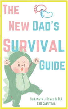 Paperback The New Dad's Survival Guide: Tips And Lists for Every New Dad to Live By Book