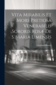 Paperback Vita Mirabilis Et Mors Pretiosa Venerabilis Sororis Rosæ De S. Maria Limensis [Latin] Book