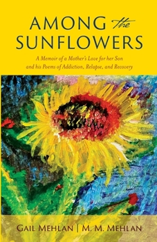 Paperback Among the Sunflowers: A Memoir of a Mother's Love for her Son and his Poems of Addiction, Relapse, and Recovery Book