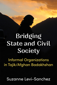 Hardcover Bridging State and Civil Society: Informal Organizations in Tajik/Afghan Badakhshan Book
