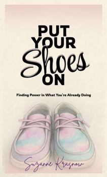 Paperback Put Your Shoes On: Finding Power in What You’re Already Doing Book