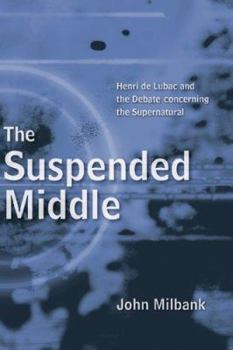 Paperback The Suspended Middle: Henri de Lubac and the Debate Concerning the Supernatural Book