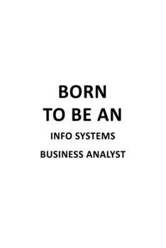 Born To Be An Info Systems Business Analyst: New Info Systems Business Analyst Notebook, Information Systems Business Analysis Journal Gift, Diary, ... | 6 x 9 Compact Size, 109 Blank Lined Pages