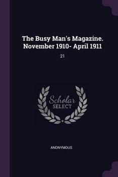 Paperback The Busy Man's Magazine. November 1910- April 1911: 21 Book