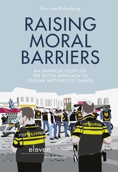 Hardcover Raising Moral Barriers: An Empirical Study on the Dutch Approach to Outlaw Motorcycle Gangs Book