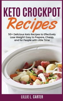 Hardcover Keto Crockpot Recipes: 50+ Delicious Keto Recipes to Effectively Lose Weight! Easy to Prepare, Cheap and for People with Little Time Book