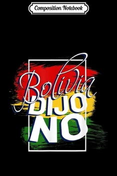 Composition Notebook: Bolivia Dijo No - Libre Free Bolivian Flag Map Fraude  Journal/Notebook Blank Lined Ruled 6x9 100 Pages