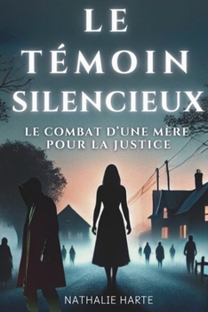 LE TÉMOIN SILENCIEUX: LE COMBAT D’UNE MÈRE POUR LA JUSTICE (French Edition)