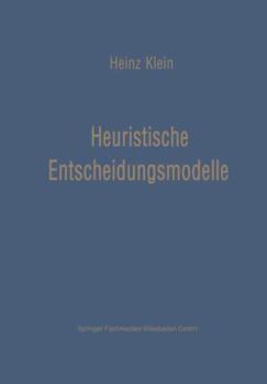 Heuristische Entscheidungsmodelle: Neue Techniken Des Programmierens Und Entscheidens Fur Das Management