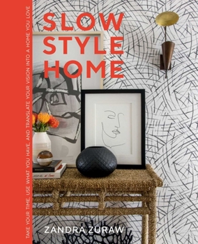 Slow Style Home: Take Your Time, Use What You Have, and Translate Your Vision into a Home You Love