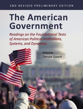 Hardcover The American Government: Readings on the Foundational Texts of American Political Institutions, Systems, and Dynamics Book