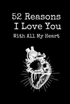52 Reasons I Love You With All My Heart: Book to Fill in About Boyfriend or Girlfriend - Personalized Valentine's Day Gift for Him or Her - I Love You Book Written By Me