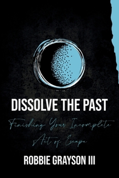 Dissolve the Past: Finishing Your Incomplete Act of Escape